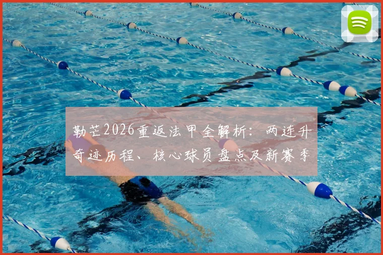 勒芒2026重返法甲全解析：两连升奇迹历程、核心球员盘点及新赛季赛程前瞻